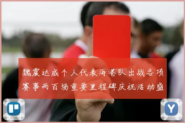 魏震达成个人代表海港队出战各项赛事两百场重要里程碑庆祝活动盛况回顾