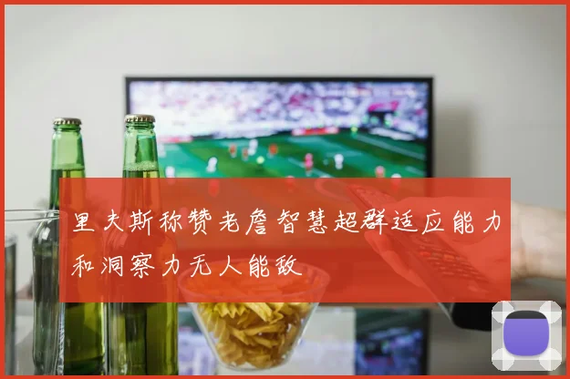 里夫斯称赞老詹智慧超群适应能力和洞察力无人能敌